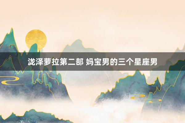 泷泽萝拉第二部 妈宝男的三个星座男